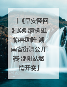 《早安隆回》原唱袁树雄惊喜助阵 湖南省街舞公开赛·邵阳站燃情开赛
