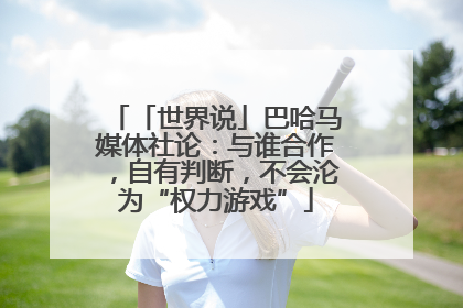 「世界说」巴哈马媒体社论：与谁合作，自有判断，不会沦为“权力游戏”
