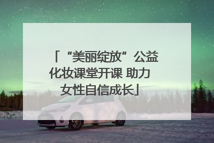 “美丽绽放”公益化妆课堂开课 助力女性自信成长