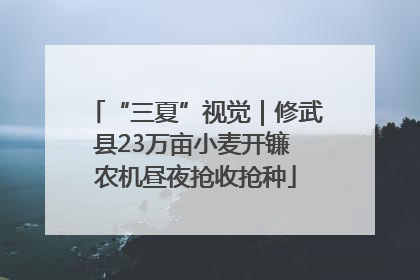 “三夏”视觉｜修武县23万亩小麦开镰 农机昼夜抢收抢种