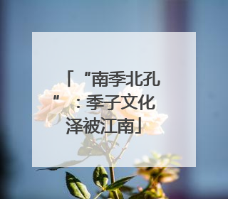 “南季北孔”：季子文化泽被江南