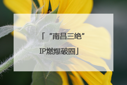 “南昌三绝”IP燃爆破圈