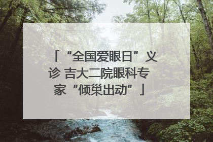 “全国爱眼日”义诊 吉大二院眼科专家“倾巢出动”