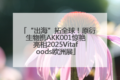 “出海”拓全球！原衍生物携AKK001惊艳亮相2025Vitafoods欧洲展