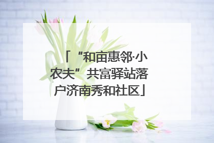 “和亩惠邻·小农夫”共富驿站落户济南秀和社区
