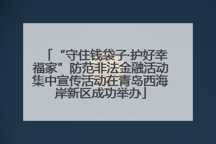 “守住钱袋子·护好幸福家”防范非法金融活动集中宣传活动在青岛西海岸新区成功举办