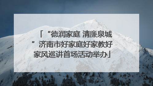 “德润家庭 清廉泉城”济南市好家庭好家教好家风巡讲首场活动举办