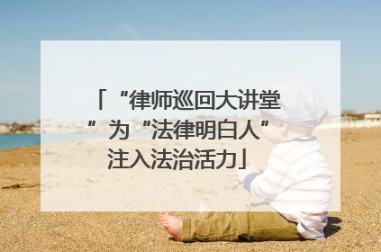 “律师巡回大讲堂”为“法律明白人”注入法治活力