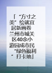“方寸之美”绘就宜居新画卷 兰州市城关区40余小游园成市民“绿色福利”打卡地