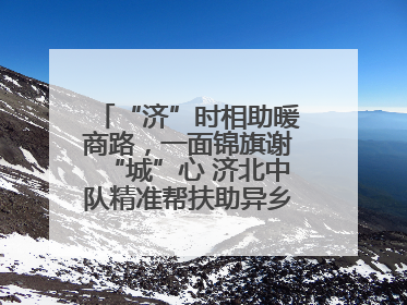 “济”时相助暖商路，一面锦旗谢“城”心 济北中队精准帮扶助异乡商户安家立业