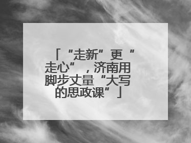 “走新”更“走心”，济南用脚步丈量“大写的思政课”
