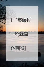 “零碳村” 绘就绿色画卷
