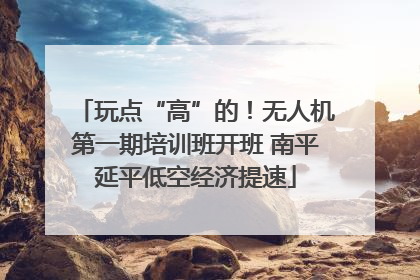 玩点“高”的！无人机第一期培训班开班 南平延平低空经济提速