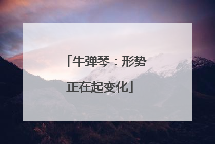 牛弹琴：形势正在起变化