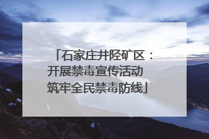 石家庄井陉矿区：开展禁毒宣传活动 筑牢全民禁毒防线