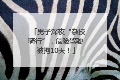 男子深夜“杂技骑行”，危险驾驶被拘10天！