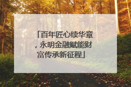 百年匠心续华章，永明金融赋能财富传承新征程