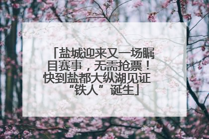 盐城迎来又一场瞩目赛事，无需抢票！快到盐都大纵湖见证“铁人”诞生