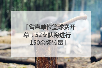 省直单位篮球赛开幕，52支队将进行150余场较量