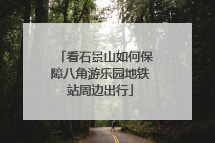 看石景山如何保障八角游乐园地铁站周边出行