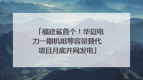 福建省首个！华夏电力一期机组等容量替代项目月底并网发电