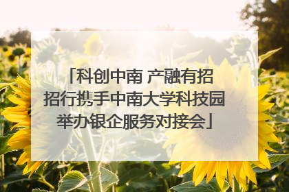科创中南 产融有招 招行携手中南大学科技园举办银企服务对接会