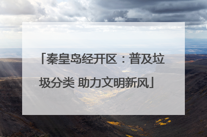 秦皇岛经开区：普及垃圾分类 助力文明新风
