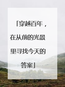 穿越百年，在从前的光景里寻找今天的答案