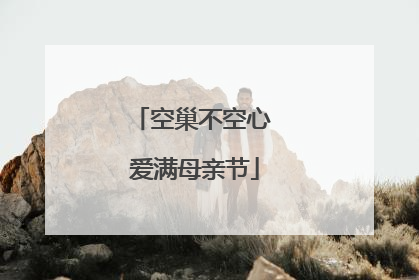 空巢不空心 爱满母亲节