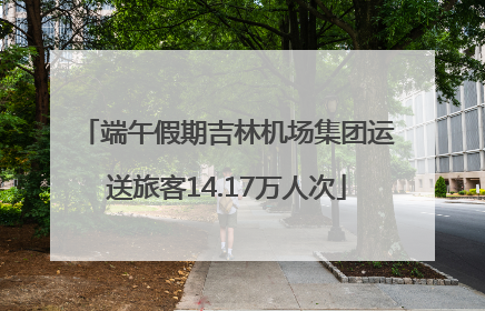 端午假期吉林机场集团运送旅客14.17万人次