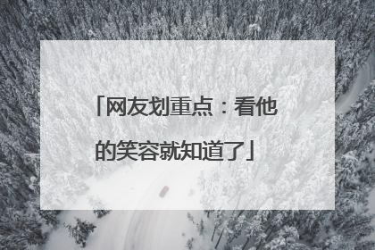 网友划重点：看他的笑容就知道了