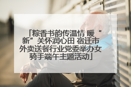 粽香书韵传温情 暖“新”关怀润心田 宿迁市外卖送餐行业党委举办女骑手端午主题活动