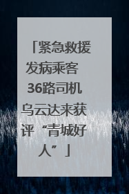 紧急救援发病乘客 36路司机乌云达来获评“青城好人”