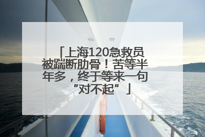 上海120急救员被踹断肋骨！苦等半年多，终于等来一句“对不起”