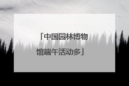中国园林博物馆端午活动多