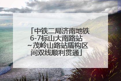 中铁二局济南地铁6-7标山大南路站～茂岭山路站盾构区间双线顺利贯通
