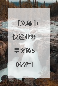 义乌市快递业务量突破50亿件
