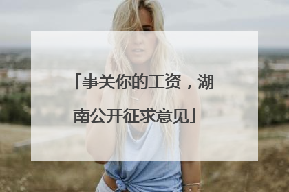 事关你的工资，湖南公开征求意见