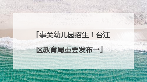 事关幼儿园招生！台江区教育局重要发布→