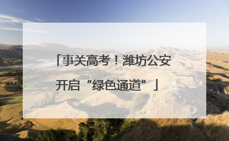 事关高考！潍坊公安开启“绿色通道”