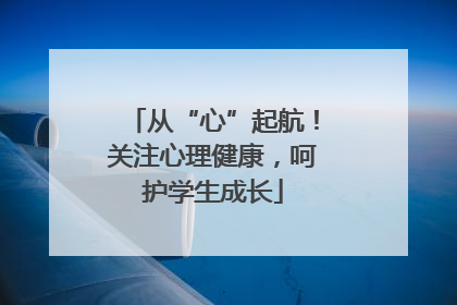 从“心”起航！关注心理健康，呵护学生成长