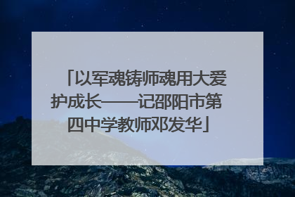 以军魂铸师魂用大爱护成长——记邵阳市第四中学教师邓发华
