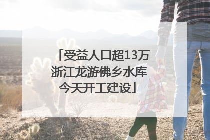 受益人口超13万 浙江龙游佛乡水库今天开工建设