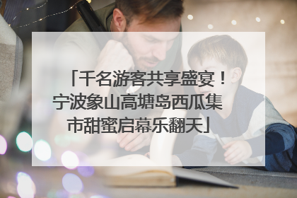 千名游客共享盛宴！宁波象山高塘岛西瓜集市甜蜜启幕乐翻天