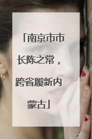 南京市市长陈之常，跨省履新内蒙古
