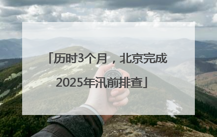 历时3个月，北京完成2025年汛前排查