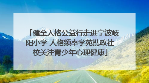 健全人格公益行走进宁波岐阳小学 人格频率学苑携政社校关注青少年心理健康