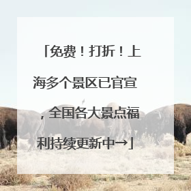 免费！打折！上海多个景区已官宣，全国各大景点福利持续更新中→