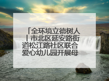全环境立德树人丨市北区延安路街道松江路社区联合爱心幼儿园开展母亲节主题活动
