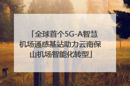 全球首个5G-A智慧机场通感基站助力云南保山机场智能化转型